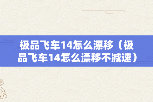 极品飞车14怎么漂移（极品飞车14怎么漂移不减速）