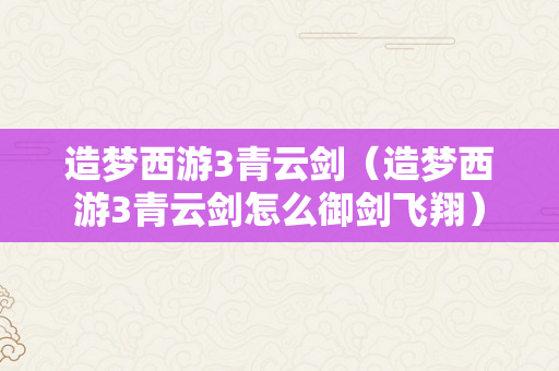 造梦西游3青云剑（造梦西游3青云剑怎么御剑飞翔）