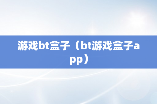 游戏bt盒子（bt游戏盒子app）