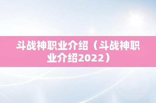 斗战神职业介绍（斗战神职业介绍2022）