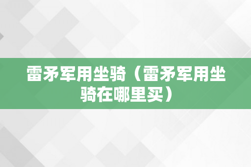 雷矛军用坐骑（雷矛军用坐骑在哪里买）