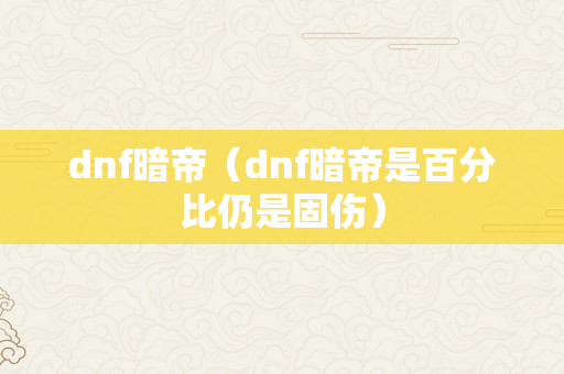 dnf暗帝（dnf暗帝是百分比仍是固伤）