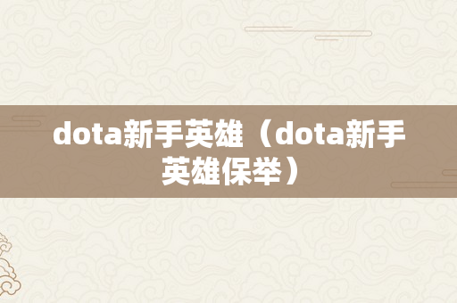 dota新手英雄（dota新手英雄保举）