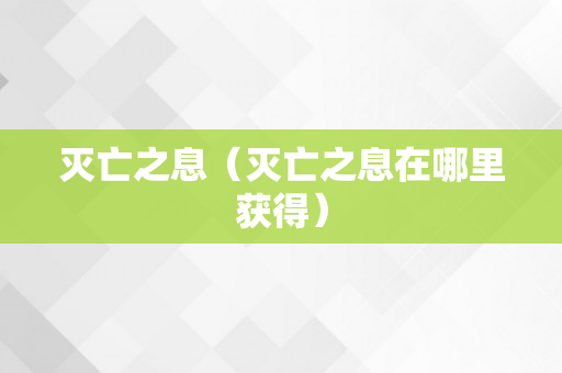 灭亡之息（灭亡之息在哪里获得）