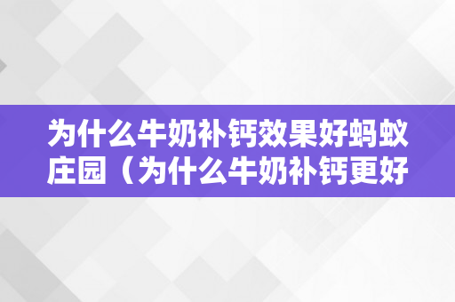 为什么牛奶补钙效果好蚂蚁庄园（为什么牛奶补钙更好）