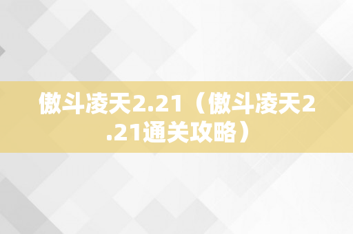 傲斗凌天2.21（傲斗凌天2.21通关攻略）