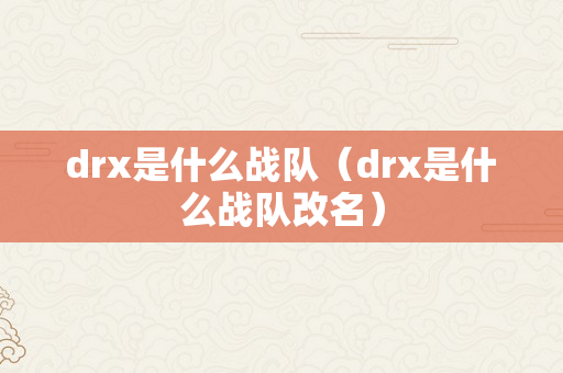 drx是什么战队（drx是什么战队改名）