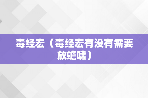 毒经宏（毒经宏有没有需要放蟾啸）