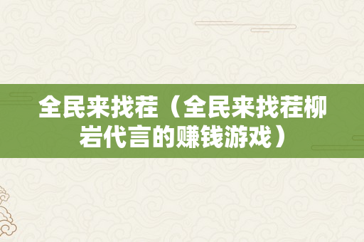 全民来找茬（全民来找茬柳岩代言的赚钱游戏）