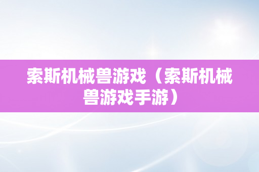 索斯机械兽游戏（索斯机械兽游戏手游）