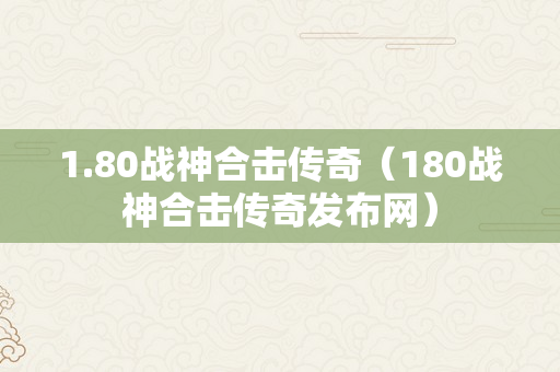 1.80战神合击传奇（180战神合击传奇发布网）