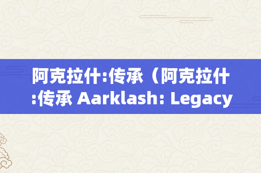 阿克拉什:传承（阿克拉什:传承 Aarklash: Legacy）