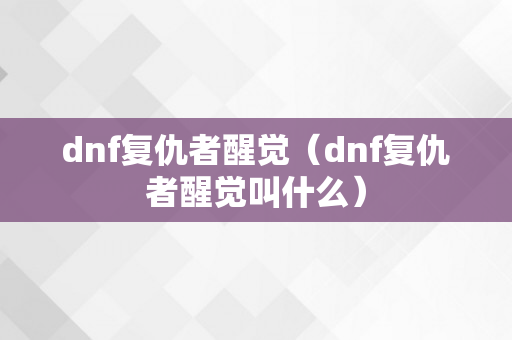 dnf复仇者醒觉（dnf复仇者醒觉叫什么）