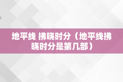 地平线 拂晓时分（地平线拂晓时分是第几部）