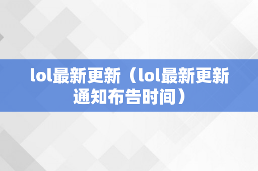 lol最新更新（lol最新更新通知布告时间）