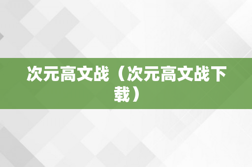 次元高文战（次元高文战下载）