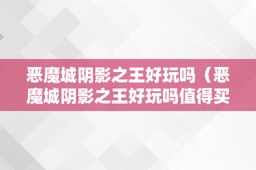 恶魔城阴影之王好玩吗（恶魔城阴影之王好玩吗值得买吗）