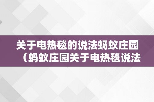 关于电热毯的说法蚂蚁庄园（蚂蚁庄园关于电热毯说法准确的是）