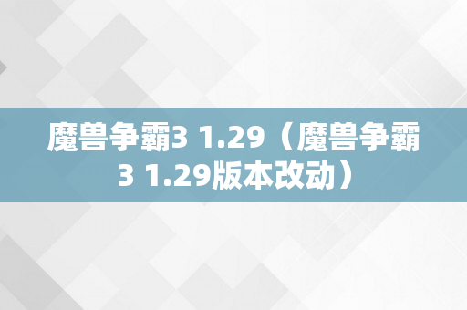 魔兽争霸3 1.29（魔兽争霸3 1.29版本改动）