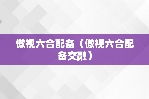 傲视六合配备（傲视六合配备交融）