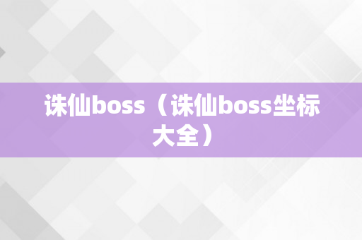 诛仙boss（诛仙boss坐标大全）