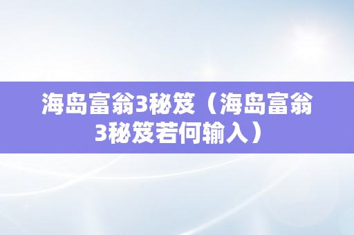 海岛富翁3秘笈（海岛富翁3秘笈若何输入）