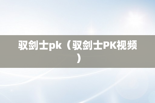 驭剑士pk（驭剑士PK视频）