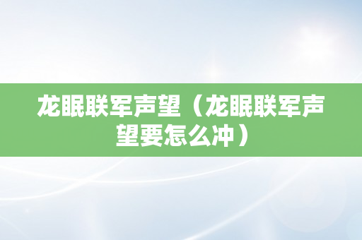 龙眠联军声望（龙眠联军声望要怎么冲）