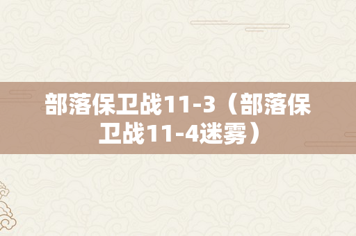 部落保卫战11-3（部落保卫战11-4迷雾）