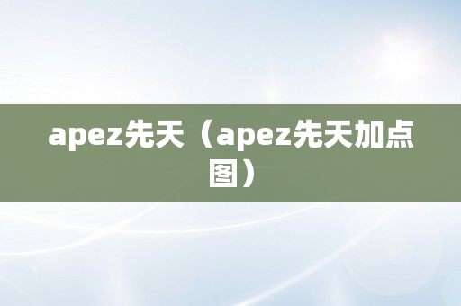 apez先天（apez先天加点图）