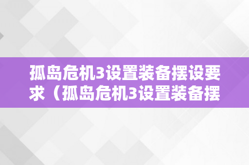 孤岛危机3设置装备摆设要求（孤岛危机3设置装备摆设要求高吗）