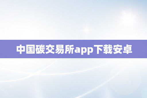 中国碳交易所app下载安卓