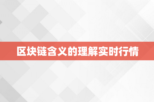 区块链含义的理解实时行情