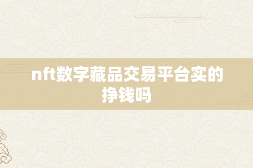 nft数字藏品交易平台实的挣钱吗