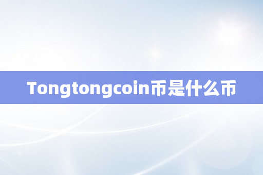 Tongtongcoin币是什么币