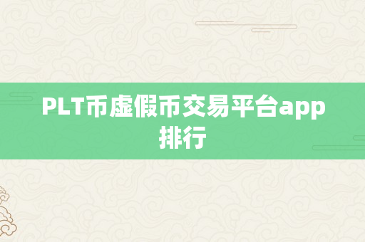 PLT币虚假币交易平台app排行