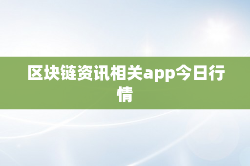 区块链资讯相关app今日行情