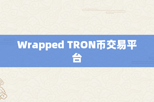 Wrapped TRON币交易平台