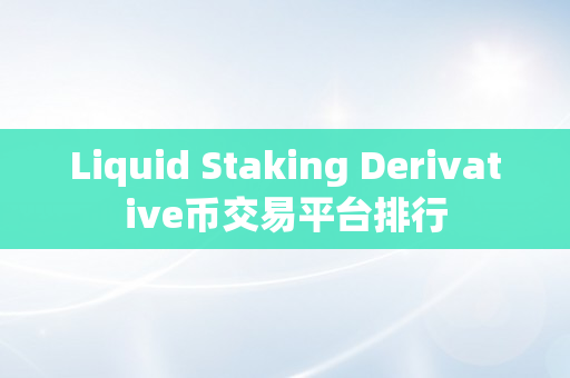 Liquid Staking Derivative币交易平台排行