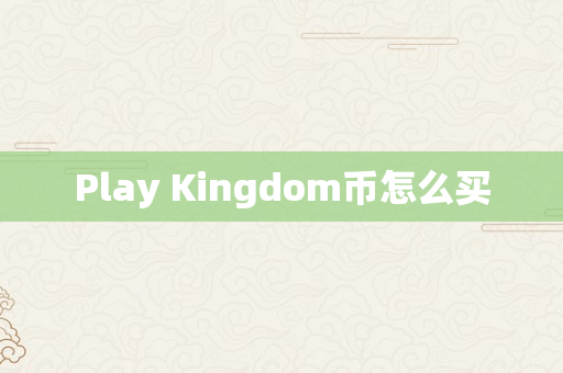 Play Kingdom币怎么买