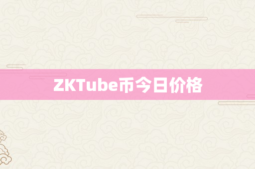 ZKTube币今日价格