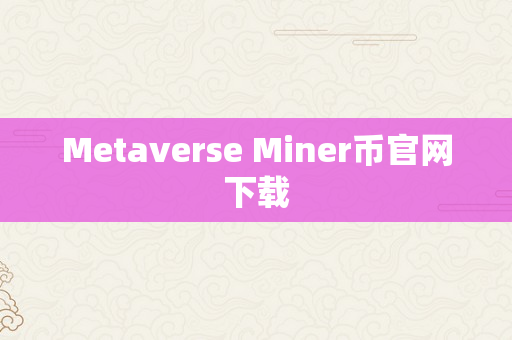 Metaverse Miner币官网下载