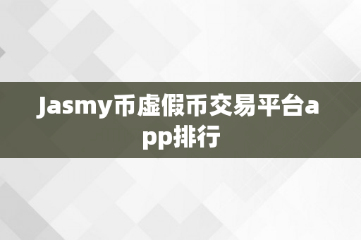 Jasmy币虚假币交易平台app排行