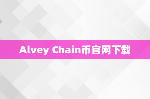 Alvey Chain币官网下载