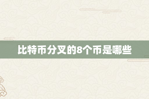 比特币分叉的8个币是哪些