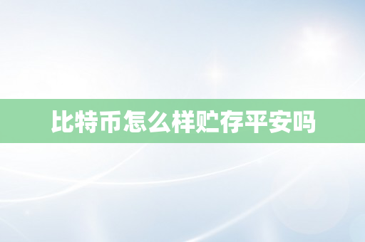 比特币怎么样贮存平安吗