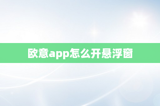 欧意app怎么开悬浮窗