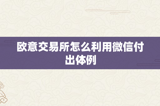 欧意交易所怎么利用微信付出体例