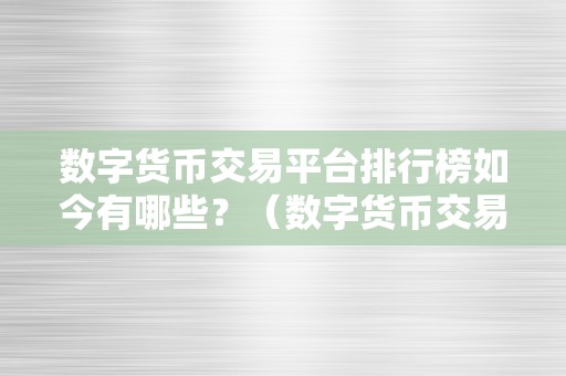 数字货币交易平台排行榜如今有哪些？（数字货币交易平台排行榜）