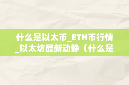 什么是以太币_ETH币行情_以太坊最新动静（什么是以太币?）（以太币_eth币行情_以太坊最新动静）